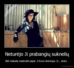 Neturėjo Ji prabangių suknelių - Bet niekada neatrodė pigiai. Ji buvo skoninga. Ir... skani. 
