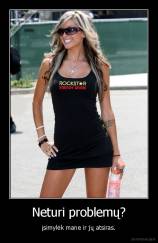 Neturi problemų? - įsimylėk mane ir jų atsiras.