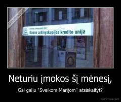 Neturiu įmokos šį mėnesį, - Gal galiu "Sveikom Marijom" atsiskaityt?