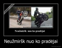 Neužmiršk nuo ko pradėjai - 