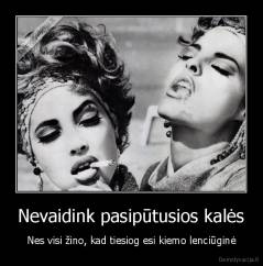 Nevaidink pasipūtusios kalės - Nes visi žino, kad tiesiog esi kiemo lenciūginė