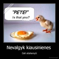 Nevalgyk kiausinienes  - Gali atsikersyti