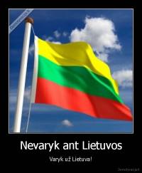 Nevaryk ant Lietuvos - Varyk už Lietuva!