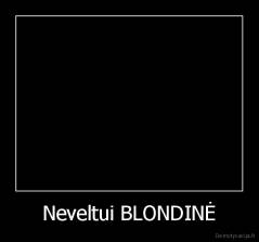 Neveltui BLONDINĖ - 
