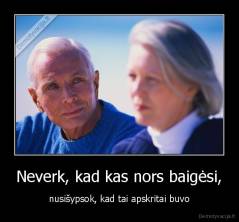 Neverk, kad kas nors baigėsi, - nusišypsok, kad tai apskritai buvo