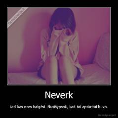 Neverk - kad kas nors baigėsi. Nusišypsok, kad tai apskritai buvo.
