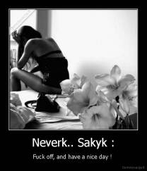 Neverk.. Sakyk : - Fuck off, and have a nice day ! 
