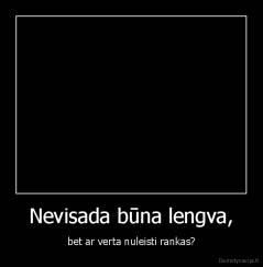 Nevisada būna lengva, - bet ar verta nuleisti rankas?