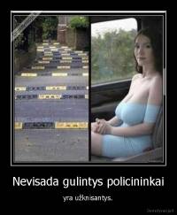 Nevisada gulintys policininkai - yra užknisantys.