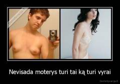 Nevisada moterys turi tai ką turi vyrai - 