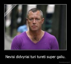 Nevisi didvyriai turi tureti super galiu. - 