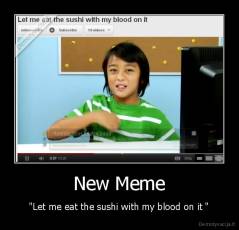 New Meme - "Let me eat the sushi with my blood on it "