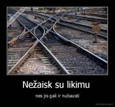 Nežaisk su likimu  - nes jis gali ir nubausti