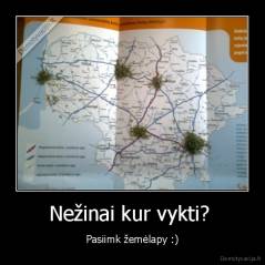 Nežinai kur vykti?  - Pasiimk žemėlapy :)