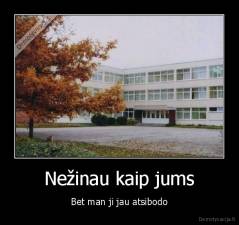 Nežinau kaip jums - Bet man ji jau atsibodo