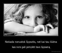 Niekada nenustok šypsotis, net kai tau liūdna - kas nors gali įsimylėti tavo šypseną