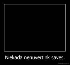 Niekada nenuvertink saves. - 