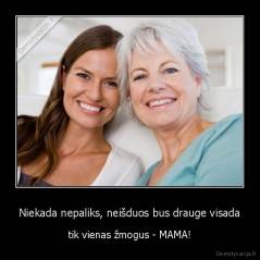 Niekada nepaliks, neišduos bus drauge visada - tik vienas žmogus - MAMA!