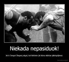 Niekada nepasiduok! - Jei ir žengei žingsnį atgal, tai tebūnie jis būna skirtas įsibėgėjimui.