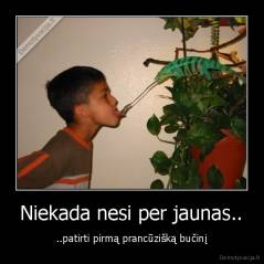 Niekada nesi per jaunas.. - ..patirti pirmą prancūzišką bučinį