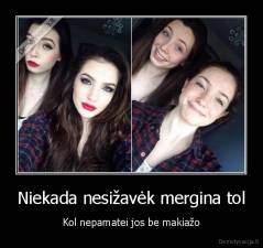Niekada nesižavėk mergina tol - Kol nepamatei jos be makiažo