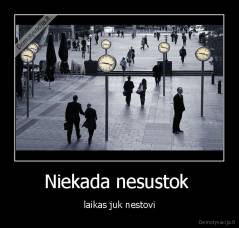Niekada nesustok  - laikas juk nestovi