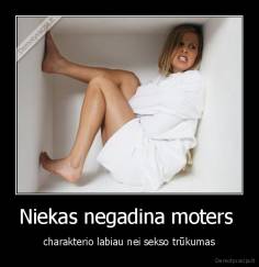 Niekas negadina moters  - charakterio labiau nei sekso trūkumas