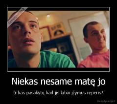 Niekas nesame matę jo - Ir kas pasakytų kad jis labai įžymus reperis?