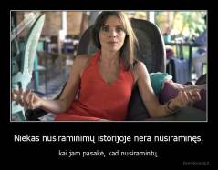 Niekas nusiraminimų istorijoje nėra nusiraminęs, - kai jam pasakė, kad nusiramintų.