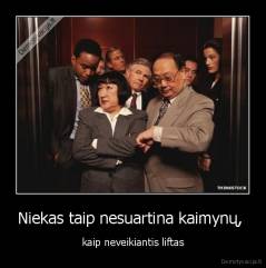 Niekas taip nesuartina kaimynų,  - kaip neveikiantis liftas