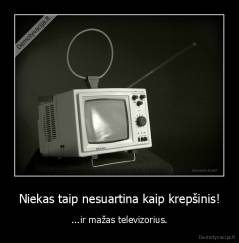 Niekas taip nesuartina kaip krepšinis! - ...ir mažas televizorius.