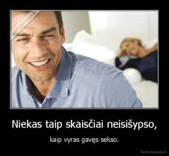 Niekas taip skaisčiai neisišypso, - kaip vyras gavęs sekso.
