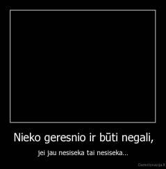Nieko geresnio ir būti negali, - jei jau nesiseka tai nesiseka...