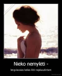 Nieko nemylėti - - lengviausias kelias likti neįskaudintam