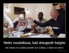 Nieko nuostabaus, kad draugystė baigėsi - Kai vienas nori pažintį pradėti nuo vodkės, o kitas nuo pieno