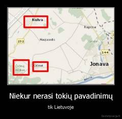 Niekur nerasi tokių pavadinimų - tik Lietuvoje
