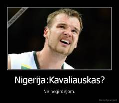 Nigerija:Kavaliauskas? - Ne negirdėjom.