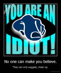 No one can make you believe. - They can only suggest, cheer up.
