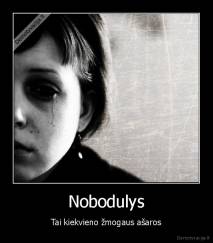 Nobodulys - Tai kiekvieno žmogaus ašaros