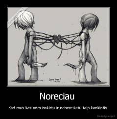 Noreciau  - Kad mus kas nors isskirtu ir nebereiketu taip kankintis 