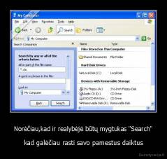 Norėčiau,kad ir realybėjė būtų mygtukas "Search" - kad galėčiau rasti savo pamestus daiktus