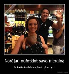 Norėjau nufotkint savo merginą - Ir kažkoks debilas įlindo į kadrą...