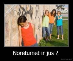 Norėtumėt ir jūs ?  - 