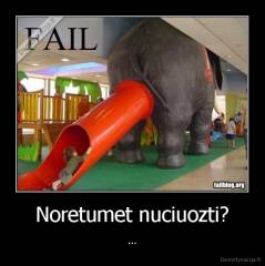 Noretumet nuciuozti? - ...