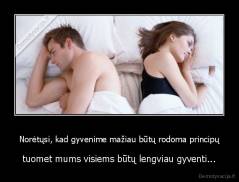 Norėtųsi, kad gyvenime mažiau būtų rodoma principų - tuomet mums visiems būtų lengviau gyventi...