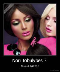Nori Tobulybės ?  - Nusipirk BARBĘ !