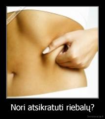 Nori atsikratuti riebalų? - 