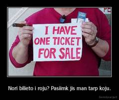 Nori bilieto i roju? Pasiimk jis man tarp koju. - 