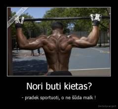 Nori buti kietas? - - pradek sportuoti, o ne šūda malk !