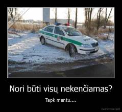 Nori būti visų nekenčiamas? - Tapk mentu....